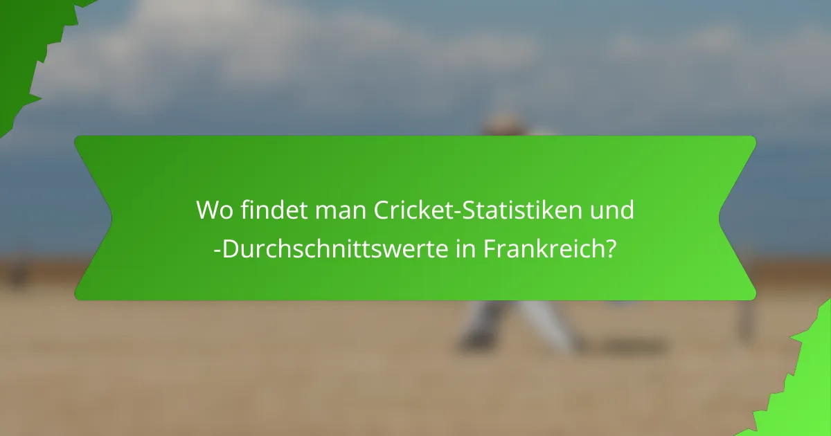 Wo findet man Cricket-Statistiken und -Durchschnittswerte in Frankreich?